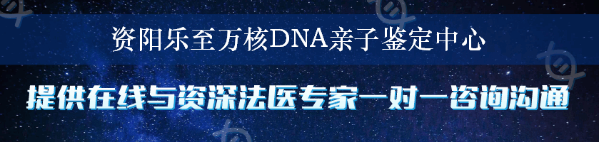 资阳乐至万核DNA亲子鉴定中心